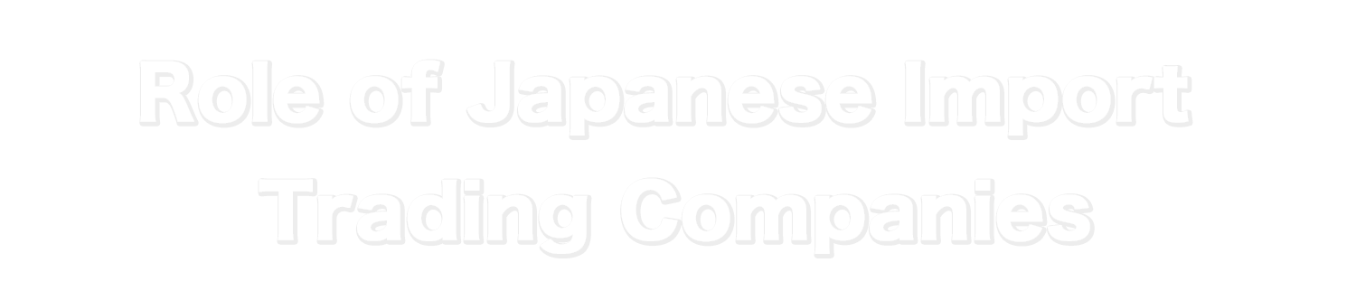 Role of Japanese Import Trading Companies
                