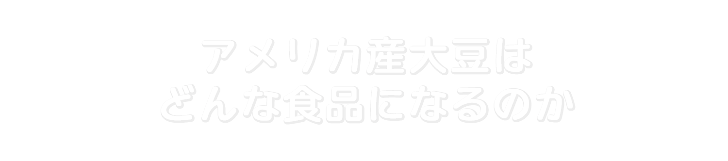 アメリカ産大豆はどんな食品になるのか