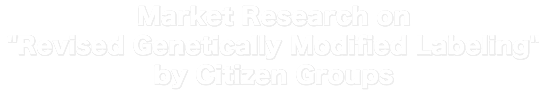 Market Research on Revised Genetically Modified Labeling by Citizen Groups