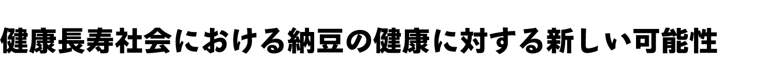 健康長寿社会における納豆の健康に対する新しい可能性